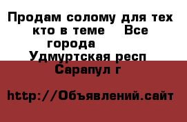 Продам солому(для тех кто в теме) - Все города  »    . Удмуртская респ.,Сарапул г.